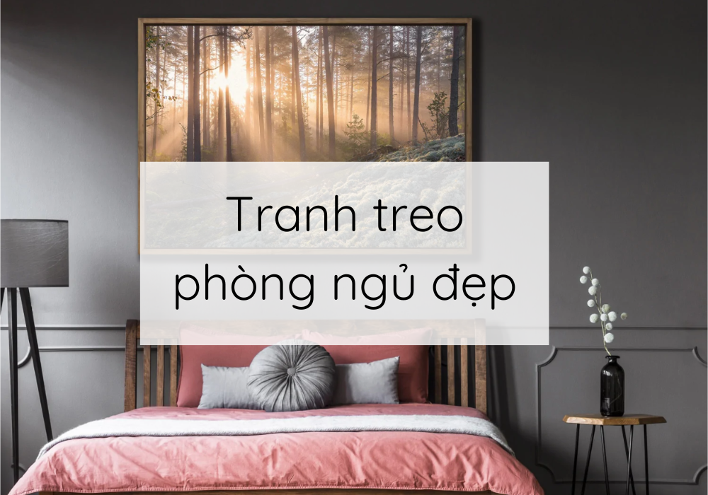 50+ Mẫu tham khảo và những lưu ý chọn tranh treo phòng ngủ đẹp