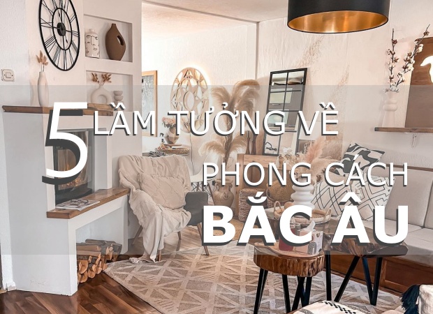 5 ‘lầm tưởng’ thú vị về phong cách Bắc Âu mà không phải ai cũng biết