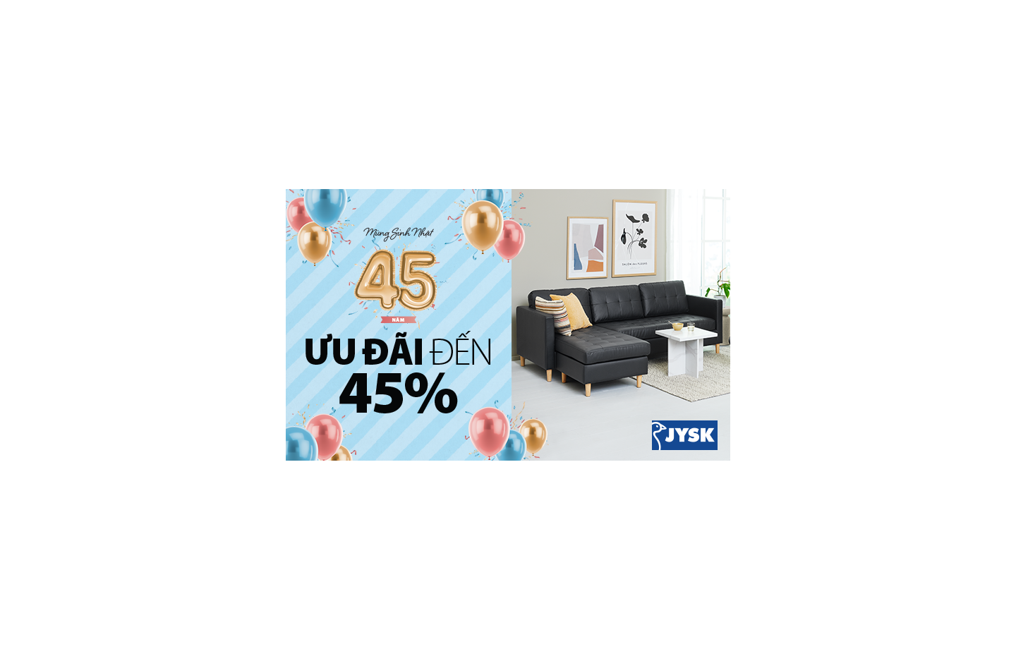 Mừng sinh nhật JYSK toàn cầu, nhận ngay ưu đãi đến 45%